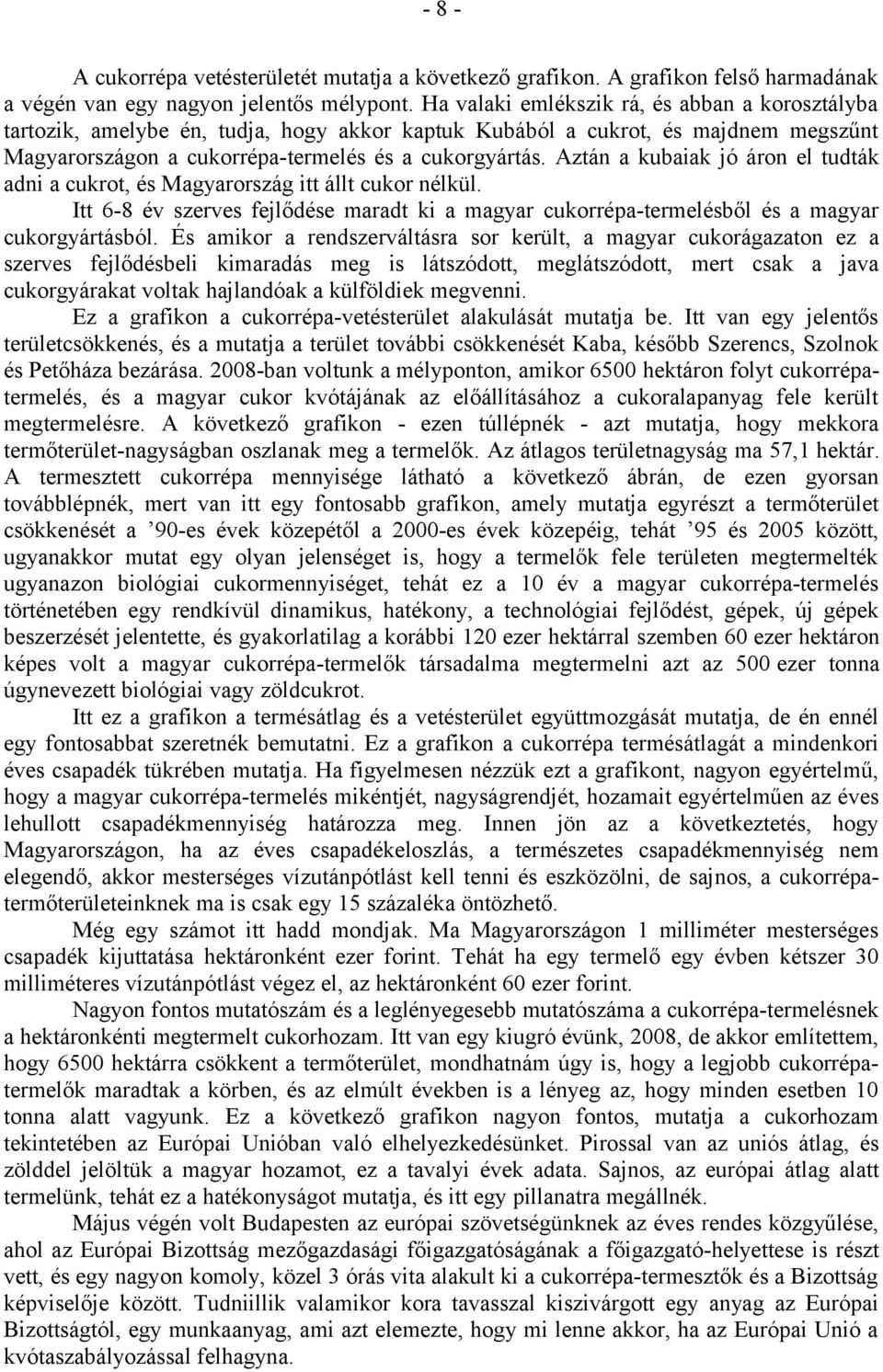 Aztán a kubaiak jó áron el tudták adni a cukrot, és Magyarország itt állt cukor nélkül. Itt 6-8 év szerves fejlődése maradt ki a magyar cukorrépa-termelésből és a magyar cukorgyártásból.