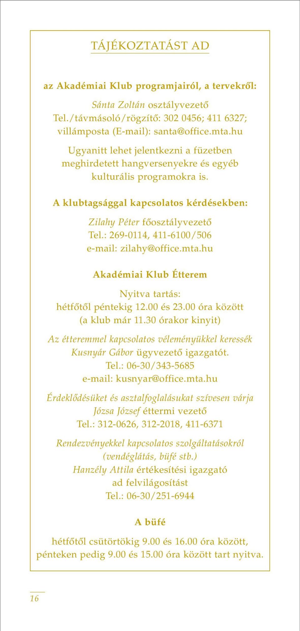 : 269-0114, 411-6100/506 e-mail: zilahy@office.mta.hu Akadémiai Klub Étterem Nyitva tartás: hétfôtôl péntekig 12.00 és 23.00 óra között (a klub már 11.
