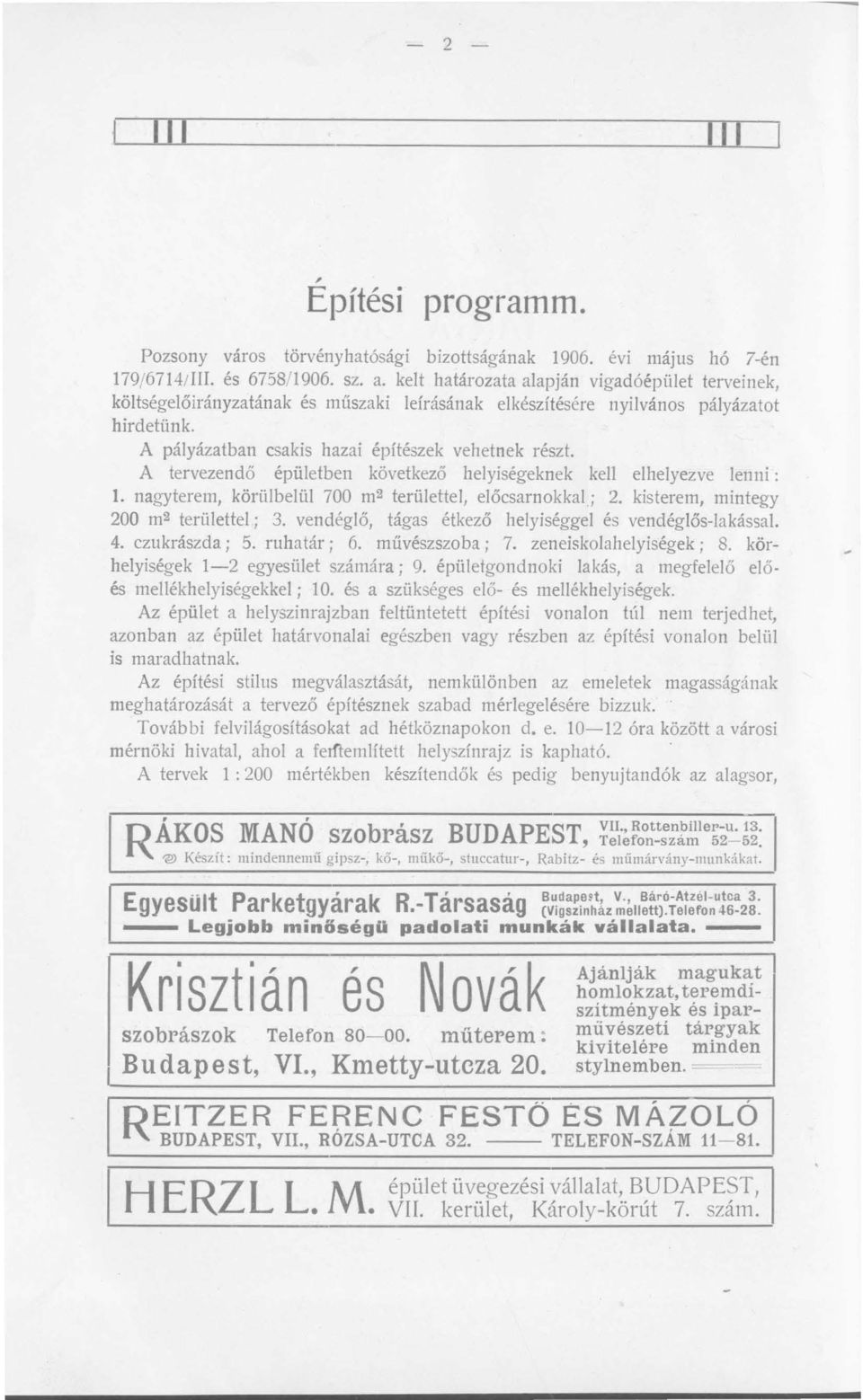 A tervezendő épületben következő helyiségeknek kell elhelyezve lenni : l. nagyterem, körülbelül 700 m 2 területtel, előcsarnokkal; 2. kisterem, mintegy 200 m 2 területtel; 3.