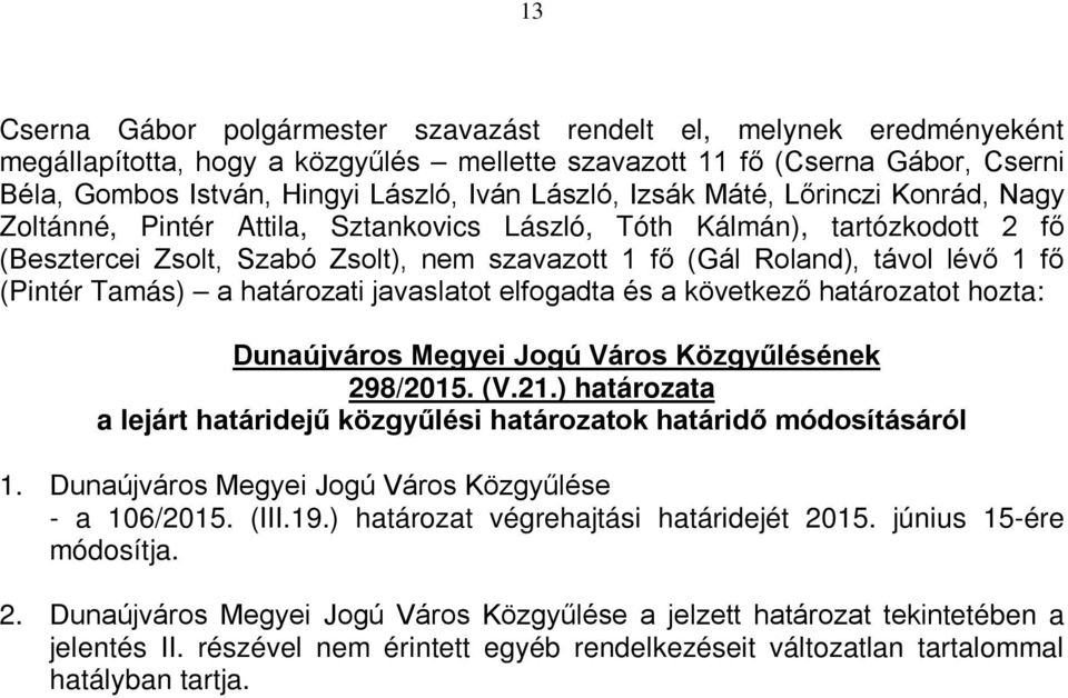 határozatot hozta: 298/2015. (V.21.) határozata a lejárt határidejű közgyűlési határozatok határidő módosításáról 1. Dunaújváros Megyei Jogú Város Közgyűlése - a 106/2015. (III.19.