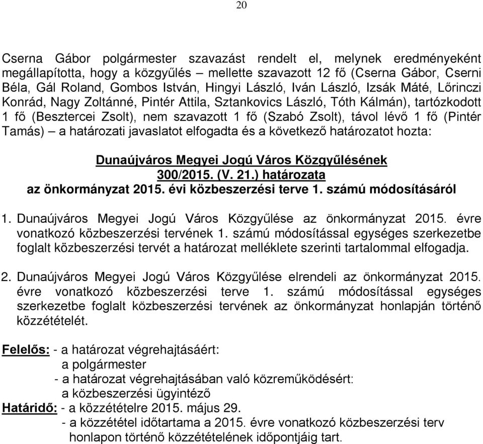 határozatot hozta: 300/2015. (V. 21.) határozata az önkormányzat 2015. évi közbeszerzési terve 1. számú módosításáról 1. Dunaújváros Megyei Jogú Város Közgyűlése az önkormányzat 2015.