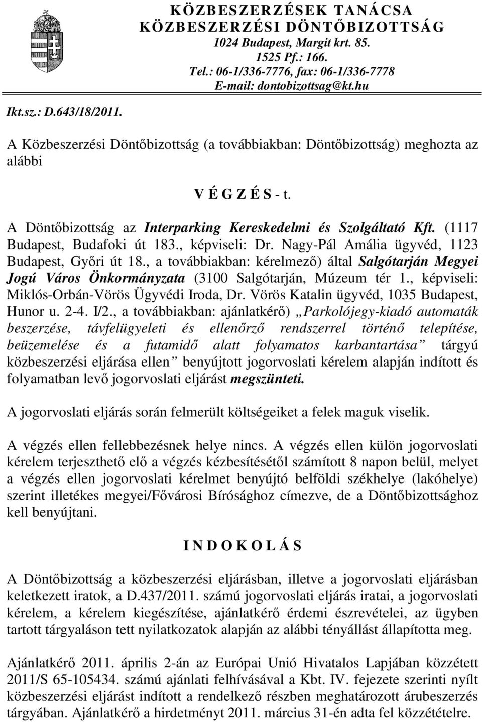 , képviseli: Dr. Nagy-Pál Amália ügyvéd, 1123 Budapest, Győri út 18., a továbbiakban: kérelmező) által Salgótarján Megyei Jogú Város Önkormányzata (3100 Salgótarján, Múzeum tér 1.