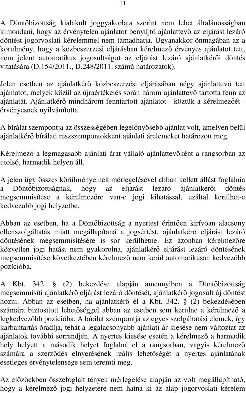 Ugyanakkor önmagában az a körülmény, hogy a közbeszerzési eljárásban kérelmező érvényes ajánlatot tett, nem jelent automatikus jogosultságot az eljárást lezáró ajánlatkérői döntés vitatására (D.