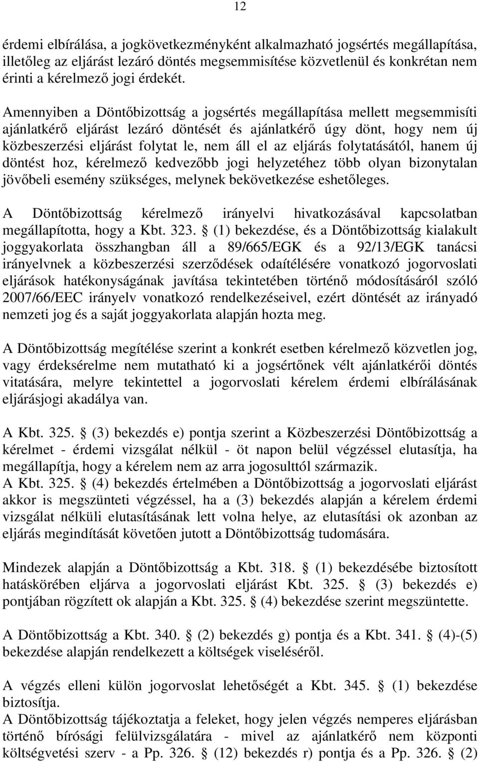 eljárás folytatásától, hanem új döntést hoz, kérelmező kedvezőbb jogi helyzetéhez több olyan bizonytalan jövőbeli esemény szükséges, melynek bekövetkezése eshetőleges.