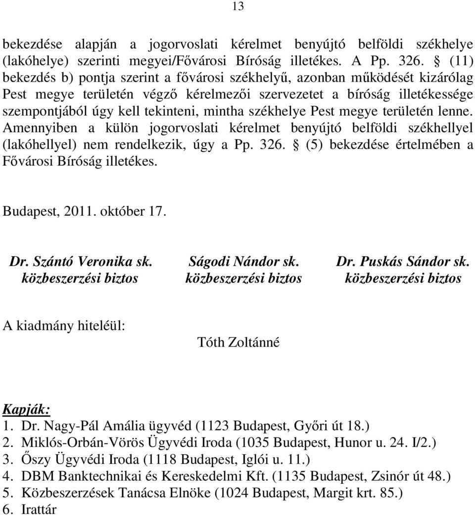 székhelye Pest megye területén lenne. Amennyiben a külön jogorvoslati kérelmet benyújtó belföldi székhellyel (lakóhellyel) nem rendelkezik, úgy a Pp. 326.