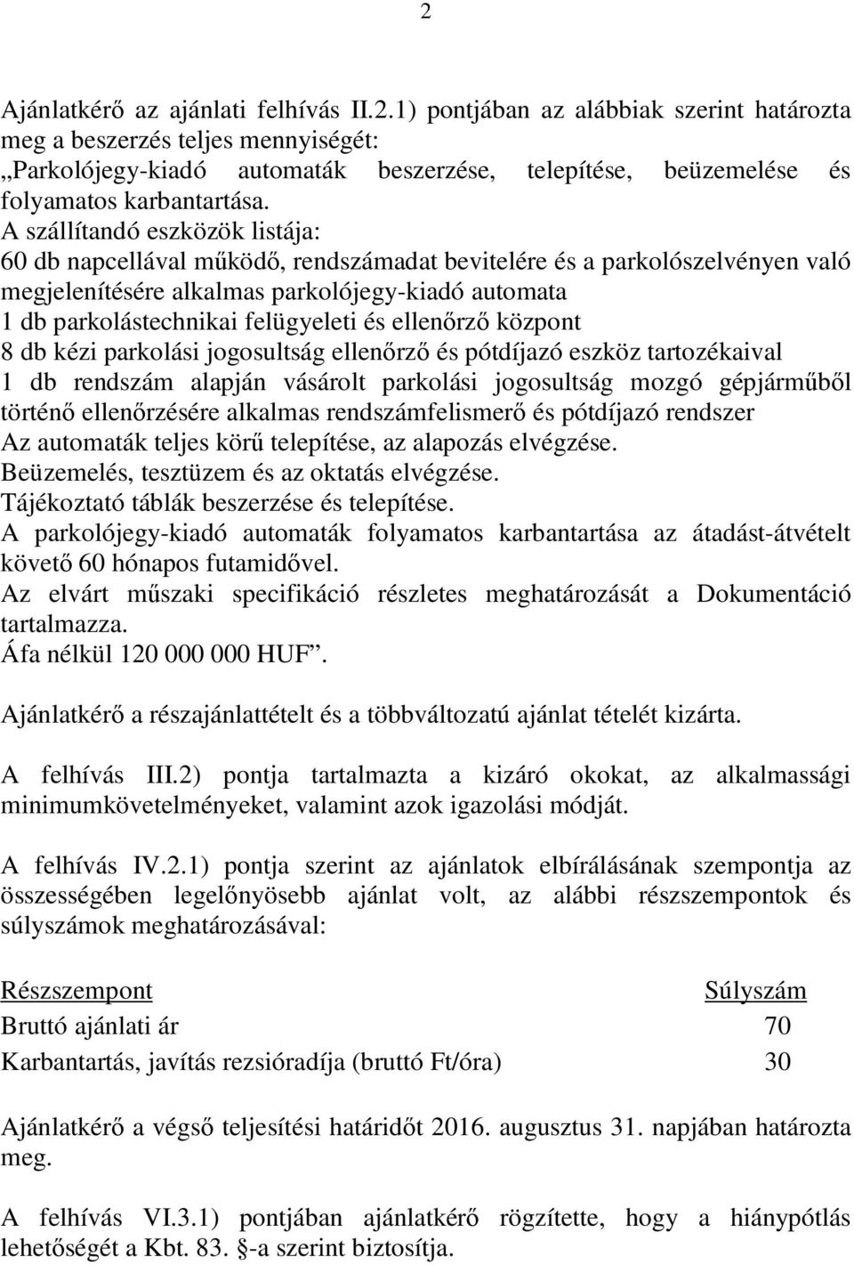 ellenőrző központ 8 db kézi parkolási jogosultság ellenőrző és pótdíjazó eszköz tartozékaival 1 db rendszám alapján vásárolt parkolási jogosultság mozgó gépjárműből történő ellenőrzésére alkalmas