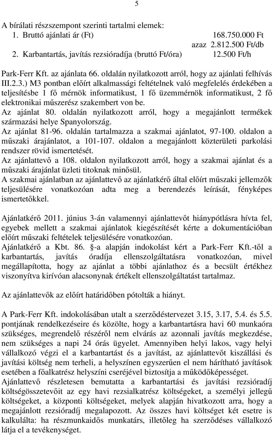 ) M3 pontban előírt alkalmassági feltételnek való megfelelés érdekében a teljesítésbe 1 fő mérnök informatikust, 1 fő üzemmérnök informatikust, 2 fő elektronikai műszerész szakembert von be.