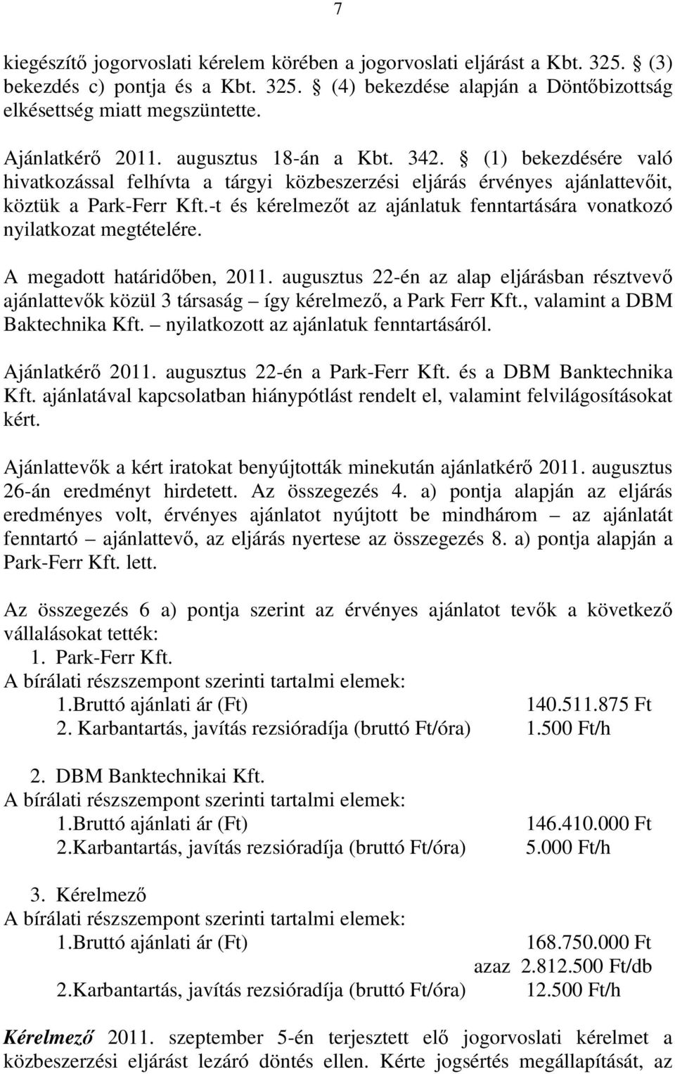 -t és kérelmezőt az ajánlatuk fenntartására vonatkozó nyilatkozat megtételére. A megadott határidőben, 2011.