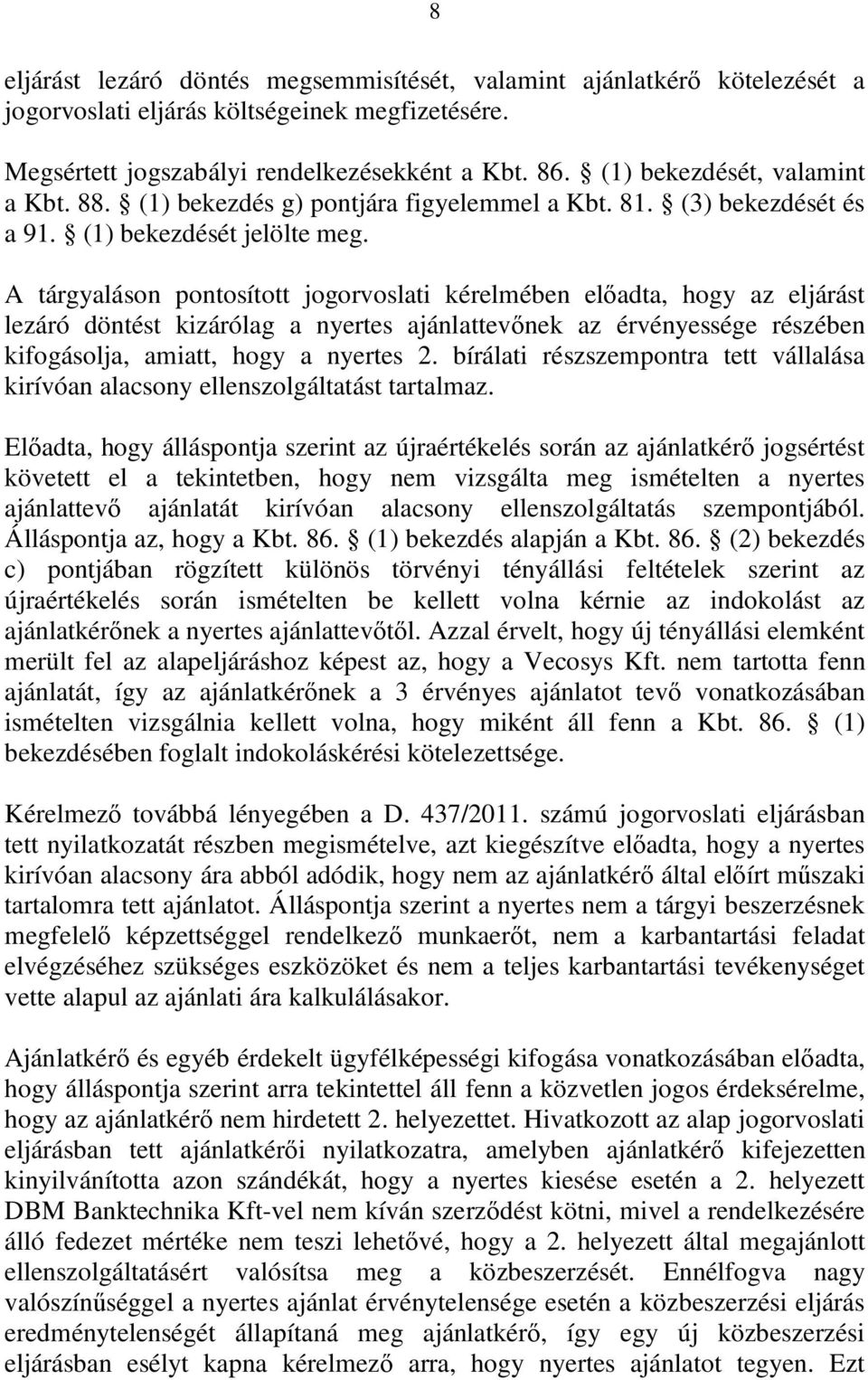 A tárgyaláson pontosított jogorvoslati kérelmében előadta, hogy az eljárást lezáró döntést kizárólag a nyertes ajánlattevőnek az érvényessége részében kifogásolja, amiatt, hogy a nyertes 2.
