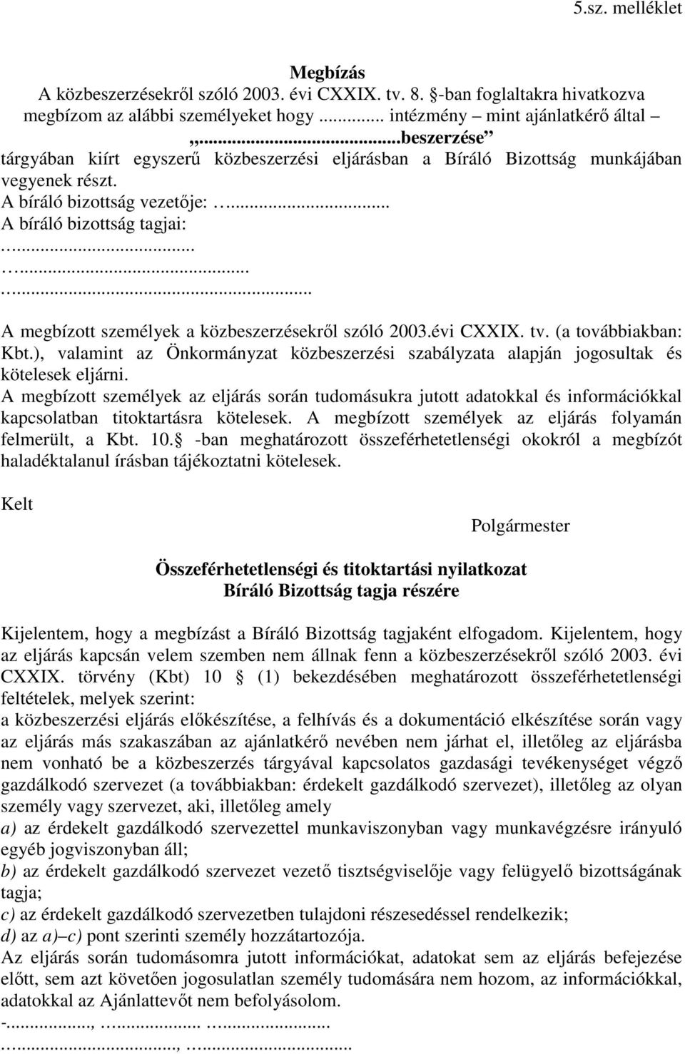 ........ A megbízott személyek a közbeszerzésekről szóló 2003.évi CXXIX. tv. (a továbbiakban: Kbt.), valamint az Önkormányzat közbeszerzési szabályzata alapján jogosultak és kötelesek eljárni.