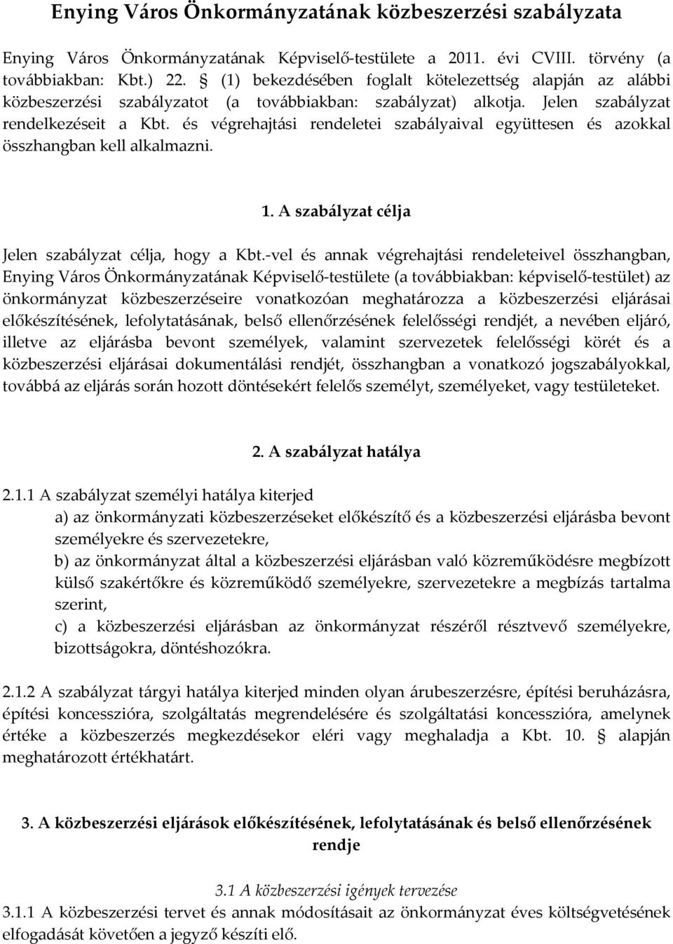 és végrehajtási rendeletei szabályaival együttesen és azokkal összhangban kell alkalmazni. 1. A szabályzat célja Jelen szabályzat célja, hogy a Kbt.