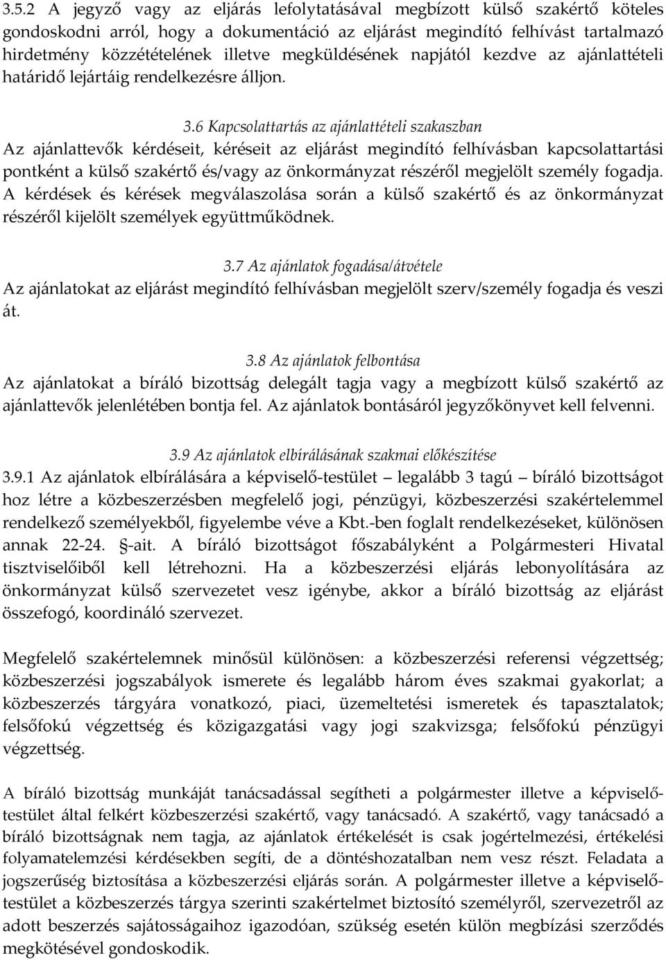 6 Kapcsolattartás az ajánlattételi szakaszban Az ajánlattevők kérdéseit, kéréseit az eljárást megindító felhívásban kapcsolattartási pontként a külső szakértő és/vagy az önkormányzat részéről