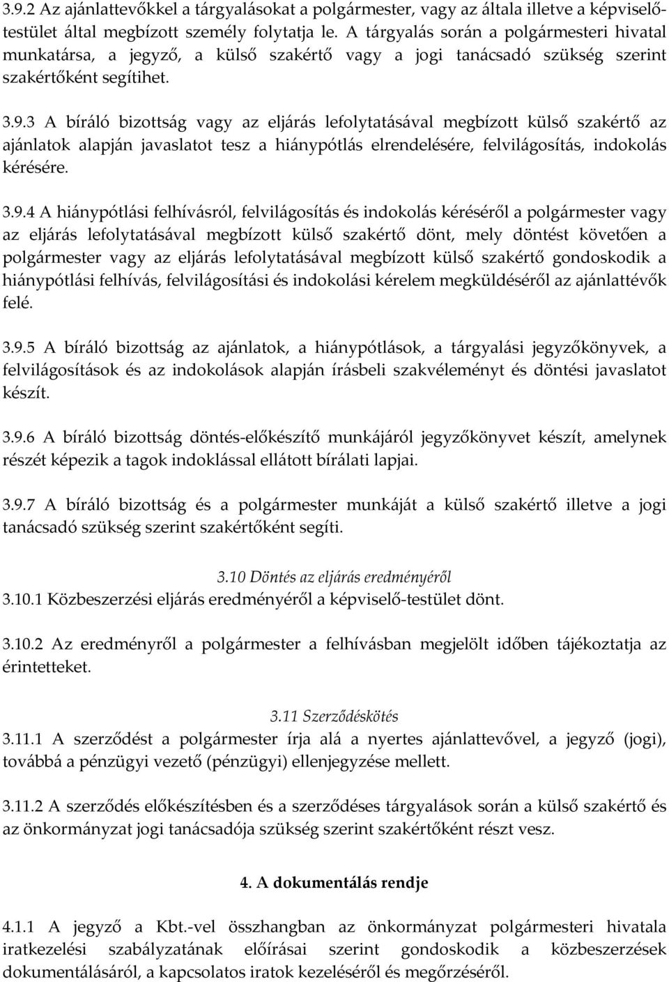 3 A bíráló bizottság vagy az eljárás lefolytatásával megbízott külső szakértő az ajánlatok alapján javaslatot tesz a hiánypótlás elrendelésére, felvilágosítás, indokolás kérésére. 3.9.