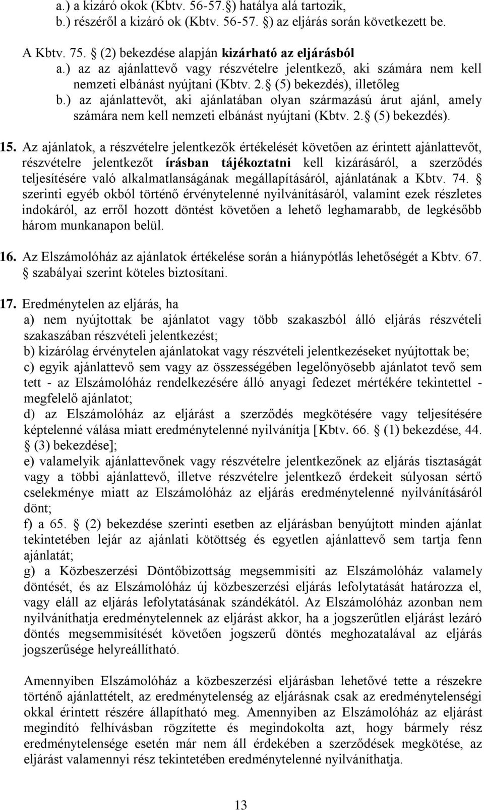 ) az ajánlattevőt, aki ajánlatában olyan származású árut ajánl, amely számára nem kell nemzeti elbánást nyújtani (Kbtv. 2. (5) bekezdés). 15.