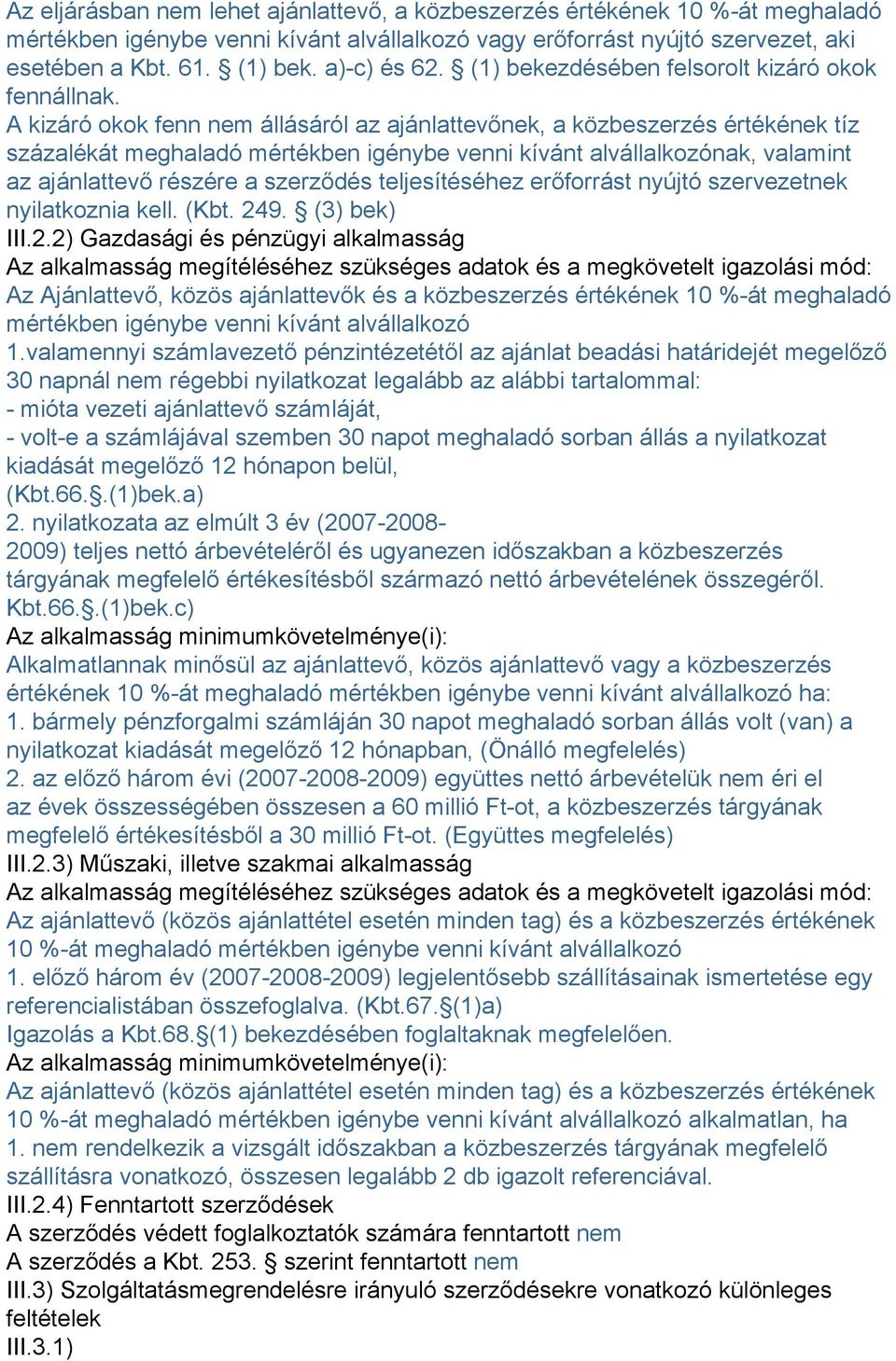 A kizáró okok fenn nem állásáról az ajánlattevőnek, a közbeszerzés értékének tíz százalékát meghaladó mértékben igénybe venni kívánt alvállalkozónak, valamint az ajánlattevő részére a szerződés