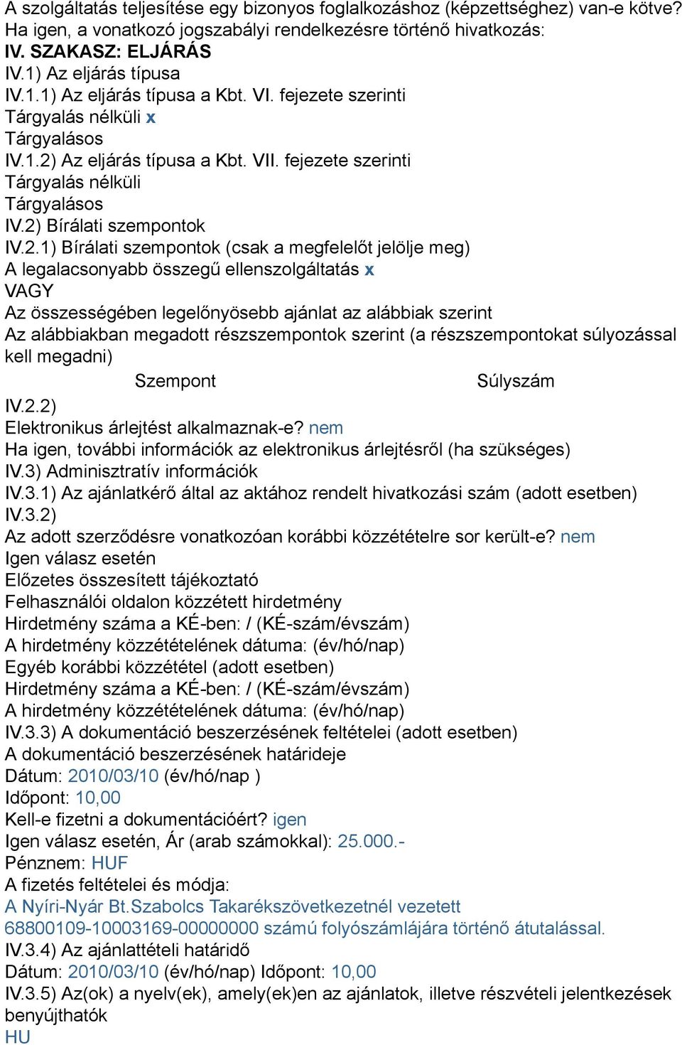 2.1) Bírálati szempontok (csak a megfelelőt jelölje meg) A legalacsonyabb összegű ellenszolgáltatás x VAGY Az összességében legelőnyösebb ajánlat az alábbiak szerint Az alábbiakban megadott