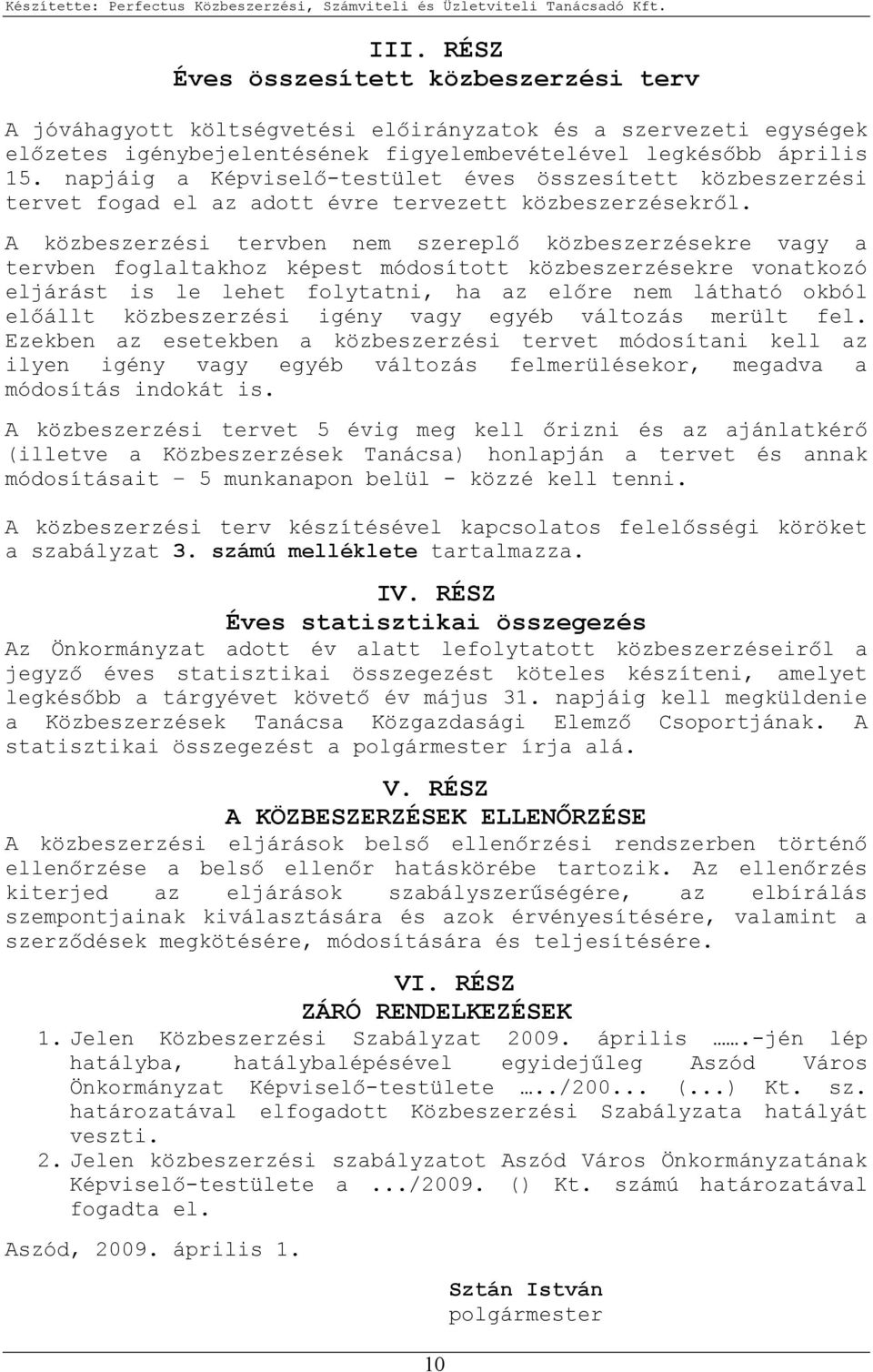 A közbeszerzési tervben nem szereplı közbeszerzésekre vagy a tervben foglaltakhoz képest módosított közbeszerzésekre vonatkozó eljárást is le lehet folytatni, ha az elıre nem látható okból elıállt
