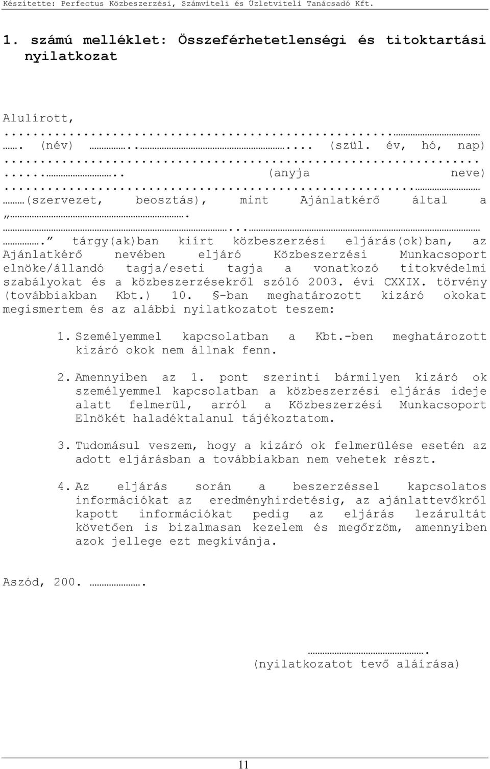 közbeszerzésekrıl szóló 2003. évi CXXIX. törvény (továbbiakban Kbt.) 10. ban meghatározott kizáró okokat megismertem és az alábbi nyilatkozatot teszem: 1. Személyemmel kapcsolatban a Kbt.