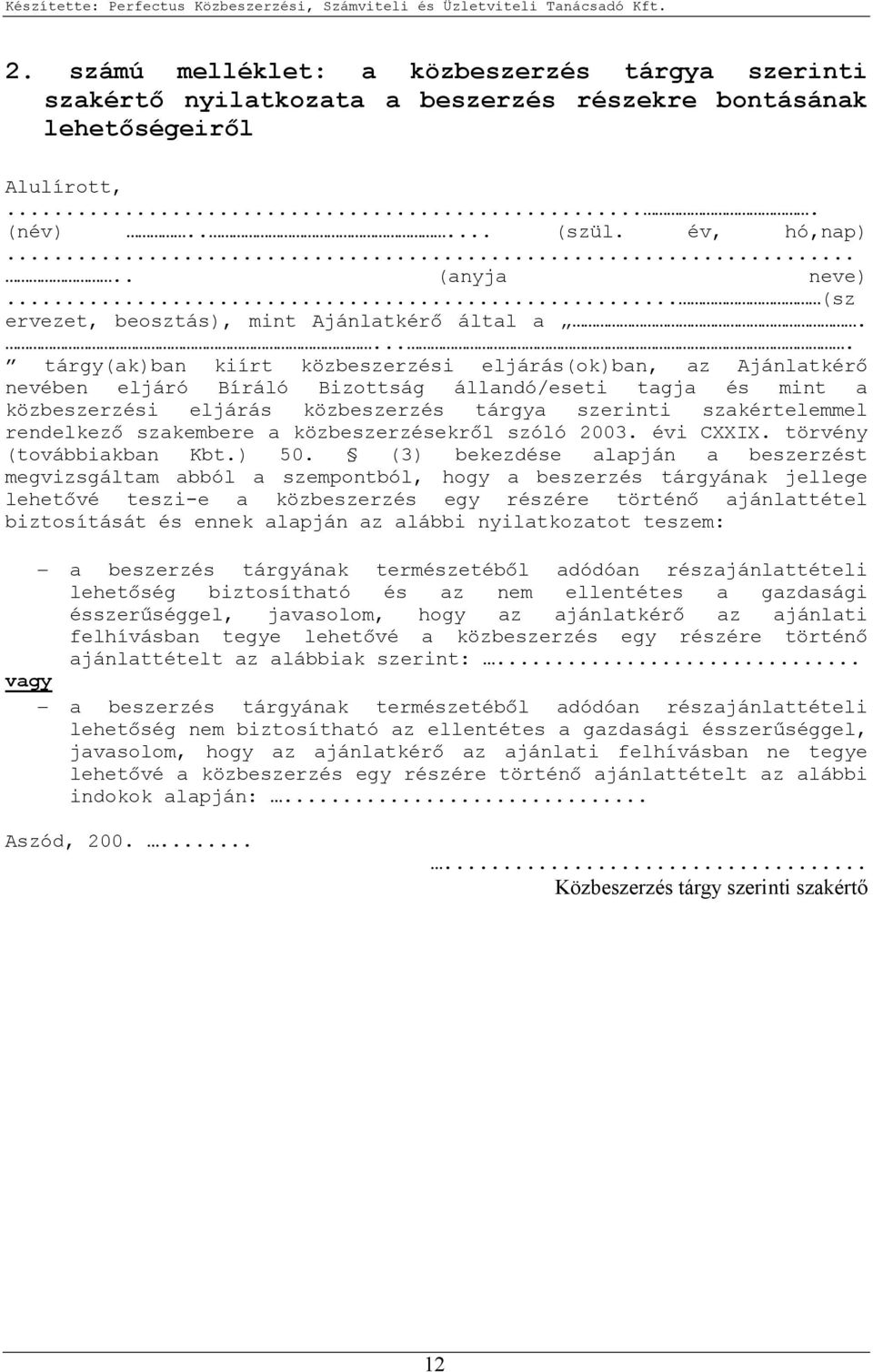 .... tárgy(ak)ban kiírt közbeszerzési eljárás(ok)ban, az Ajánlatkérı nevében eljáró Bíráló Bizottság állandó/eseti tagja és mint a közbeszerzési eljárás közbeszerzés tárgya i szakértelemmel