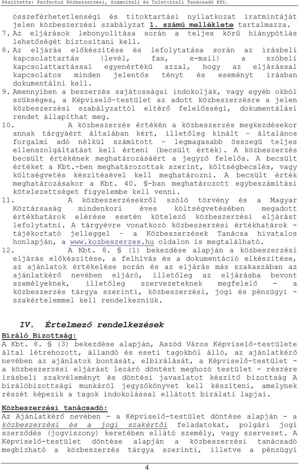 Az eljárás elıkészítése és lefolytatása során az írásbeli kapcsolattartás (levél, fax, email) a szóbeli kapcsolattartással egyenértékő azzal, hogy az eljárással kapcsolatos minden jelentıs tényt és