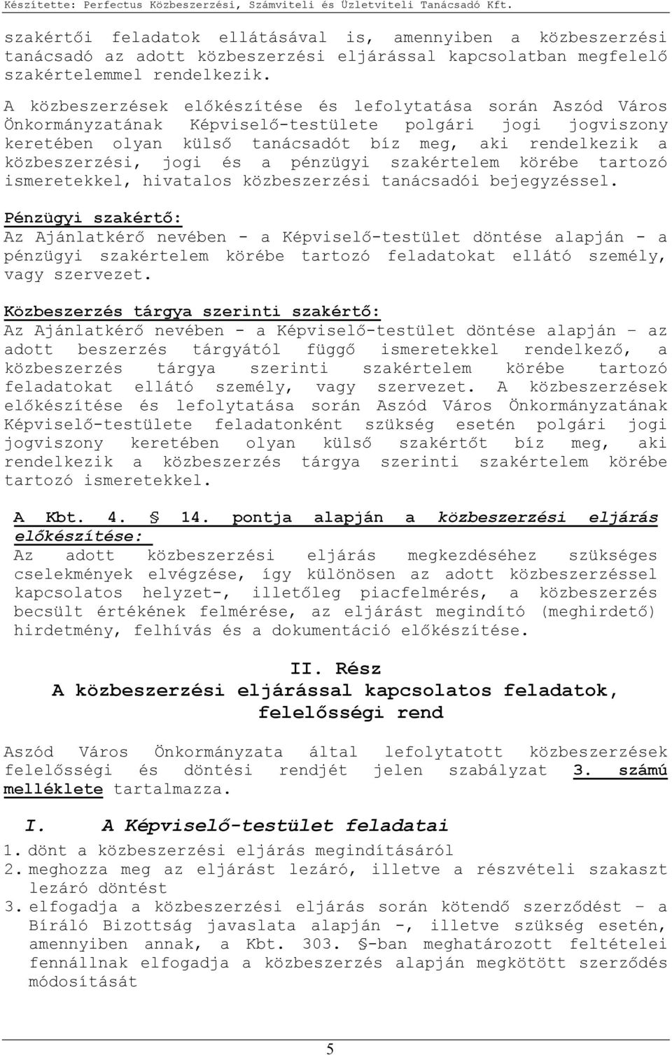 jogi és a pénzügyi szakértelem körébe tartozó ismeretekkel, hivatalos közbeszerzési tanácsadói bejegyzéssel.