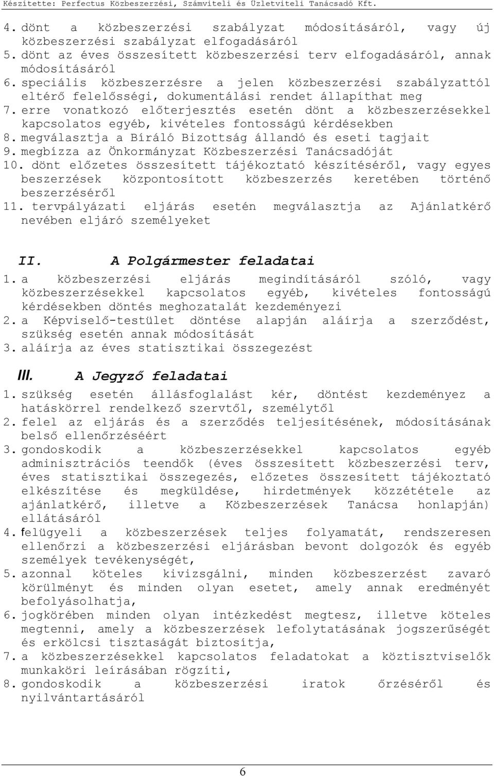 erre vonatkozó elıterjesztés esetén dönt a közbeszerzésekkel kapcsolatos egyéb, kivételes fontosságú kérdésekben 8. megválasztja a Bíráló Bizottság állandó és eseti tagjait 9.