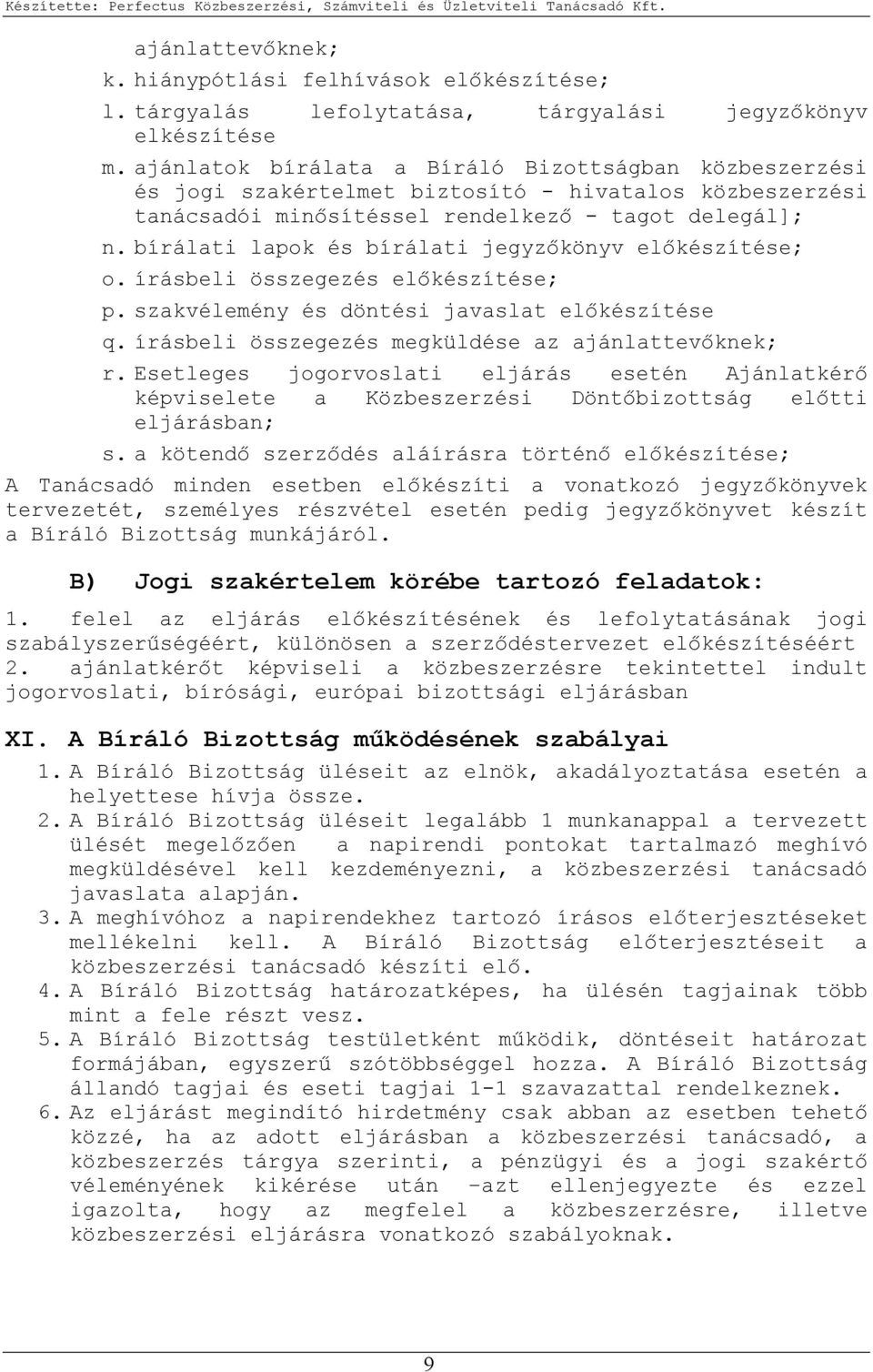 bírálati lapok és bírálati jegyzıkönyv elıkészítése; o. írásbeli összegezés elıkészítése; p. szakvélemény és döntési javaslat elıkészítése q. írásbeli összegezés megküldése az ajánlattevıknek; r.