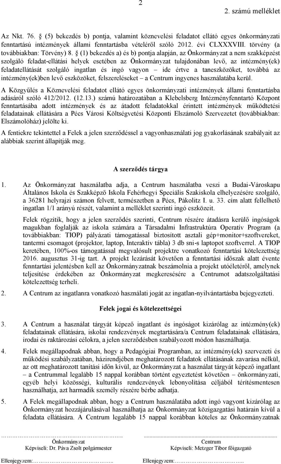 (1) bekezdés a) és b) pontja alapján, az a nem szakképzést szolgáló feladat-ellátási helyek esetében az tulajdonában levő, az intézmény(ek) feladatellátását szolgáló ingatlan és ingó vagyon ide értve