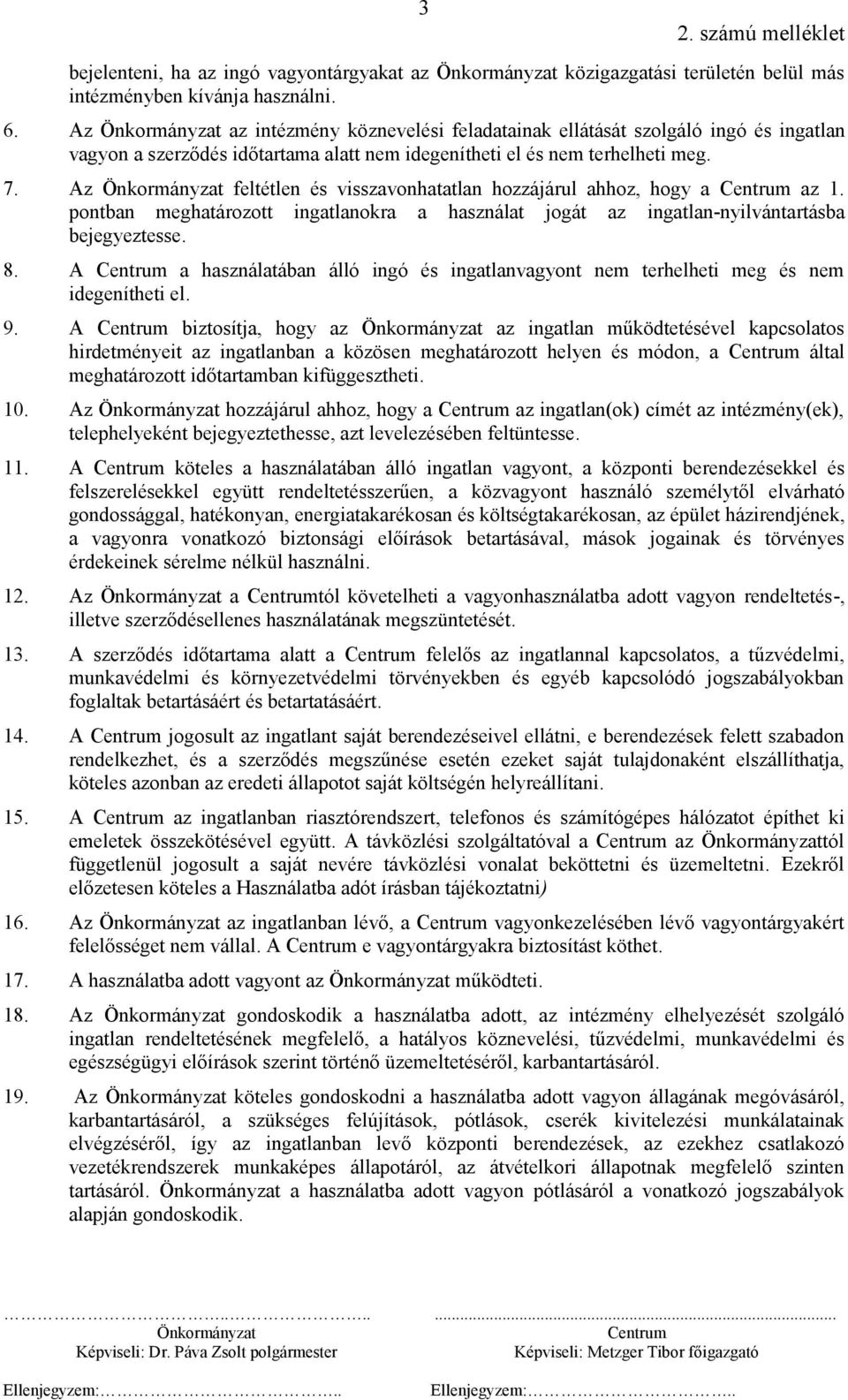 Az feltétlen és visszavonhatatlan hozzájárul ahhoz, hogy a az 1. pontban meghatározott ingatlanokra a használat jogát az ingatlan-nyilvántartásba bejegyeztesse. 8.
