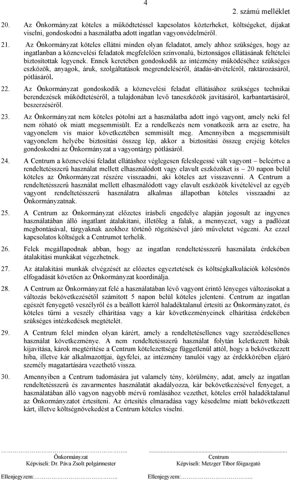 Ennek keretében gondoskodik az intézmény működéséhez szükséges eszközök, anyagok, áruk, szolgáltatások megrendeléséről, átadás-átvételéről, raktározásáról, pótlásáról. 22.
