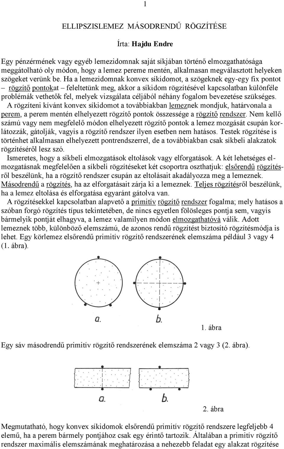 Ha a lemezidomnak konvex síkidomot, a szögeknek egy-egy fix pontot ögzítő pontokat feleltetünk meg, akko a síkidom ögzítésével kapcsolatban különféle poblémák vethetők fel, melyek vizsgálata céljából