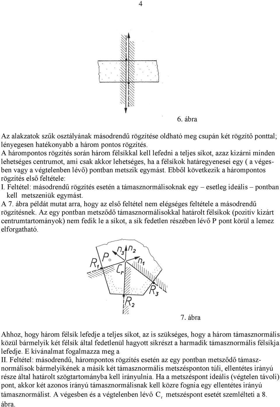 lévő) pontban metszik egymást. Ebből következik a háompontos ögzítés első feltétele: I. Feltétel: másodendű ögzítés esetén a támasznomálisoknak egy esetleg ideális pontban kell metszeniük egymást.