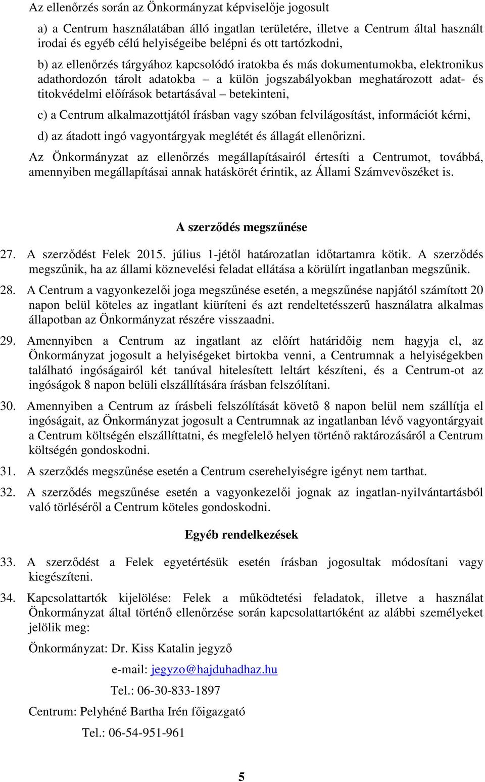 betartásával betekinteni, c) a Centrum alkalmazottjától írásban vagy szóban felvilágosítást, információt kérni, d) az átadott ingó vagyontárgyak meglétét és állagát ellenőrizni.