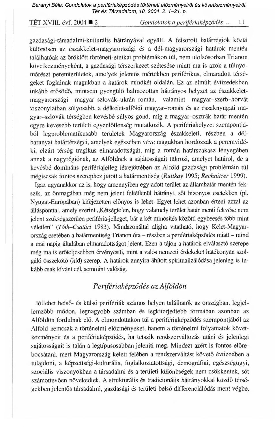 következményeként, a gazdasági térszerkezet szétesése miatt ma is azok a túlnyomórészt peremterületek, amelyek jelent ős mértékben periférikus, elmaradott térségeket foglalnak magukban a határok