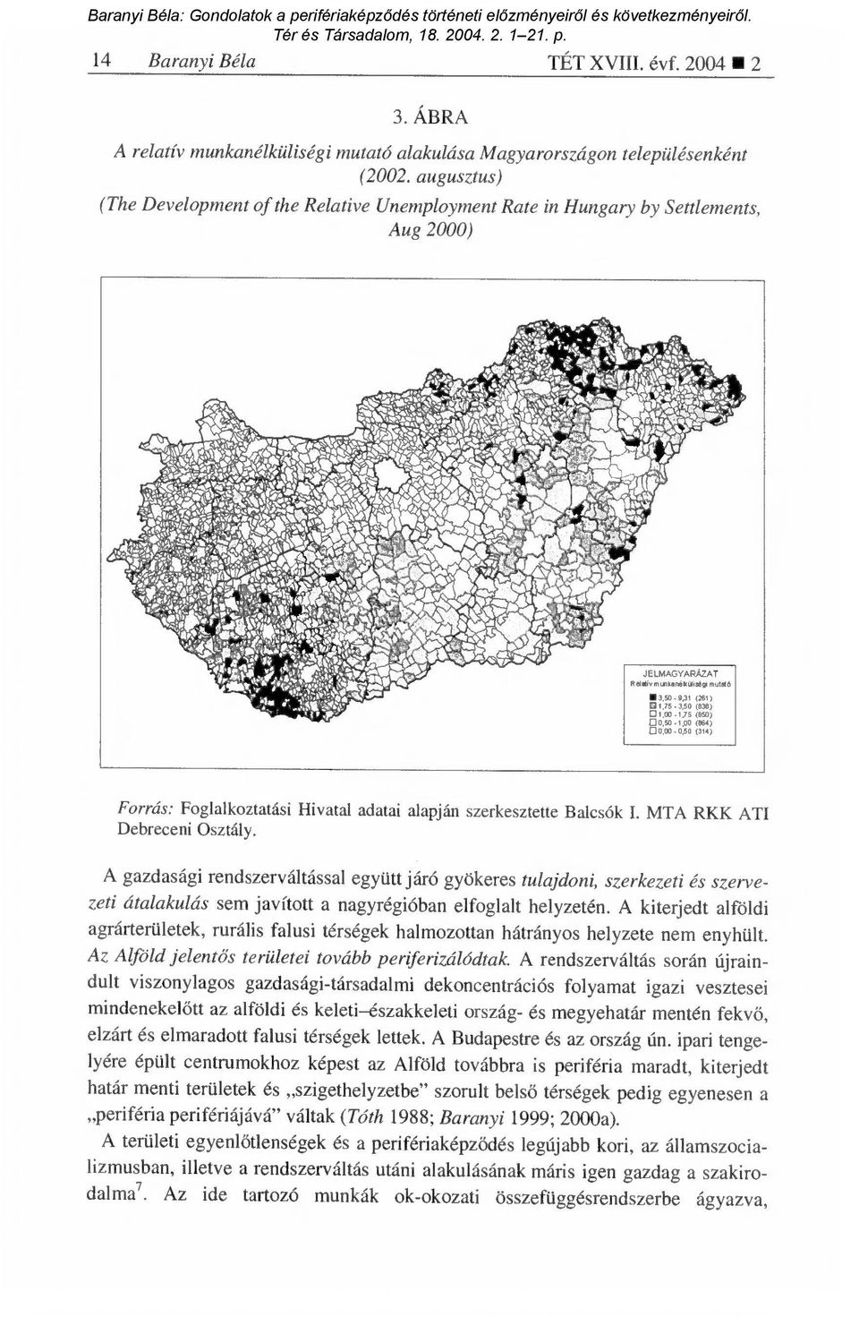 1,00 (666 ) 13 0,00. 0,50 (310) Forrás: Foglalkoztatási Hivatal adatai alapján szerkesztette Balcsók I. MTA RKK ATI Debreceni Osztály.