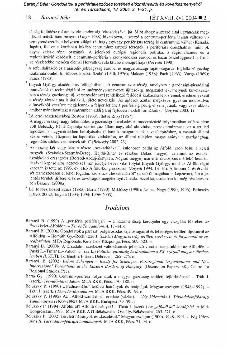 periférikus térség is centrummá válhat (Kanada, Japán), illetve a korábban inkább centrumhoz tartozó térségek is perifériára csúszhatnak, mint pl. egyes kelet-európai országok.