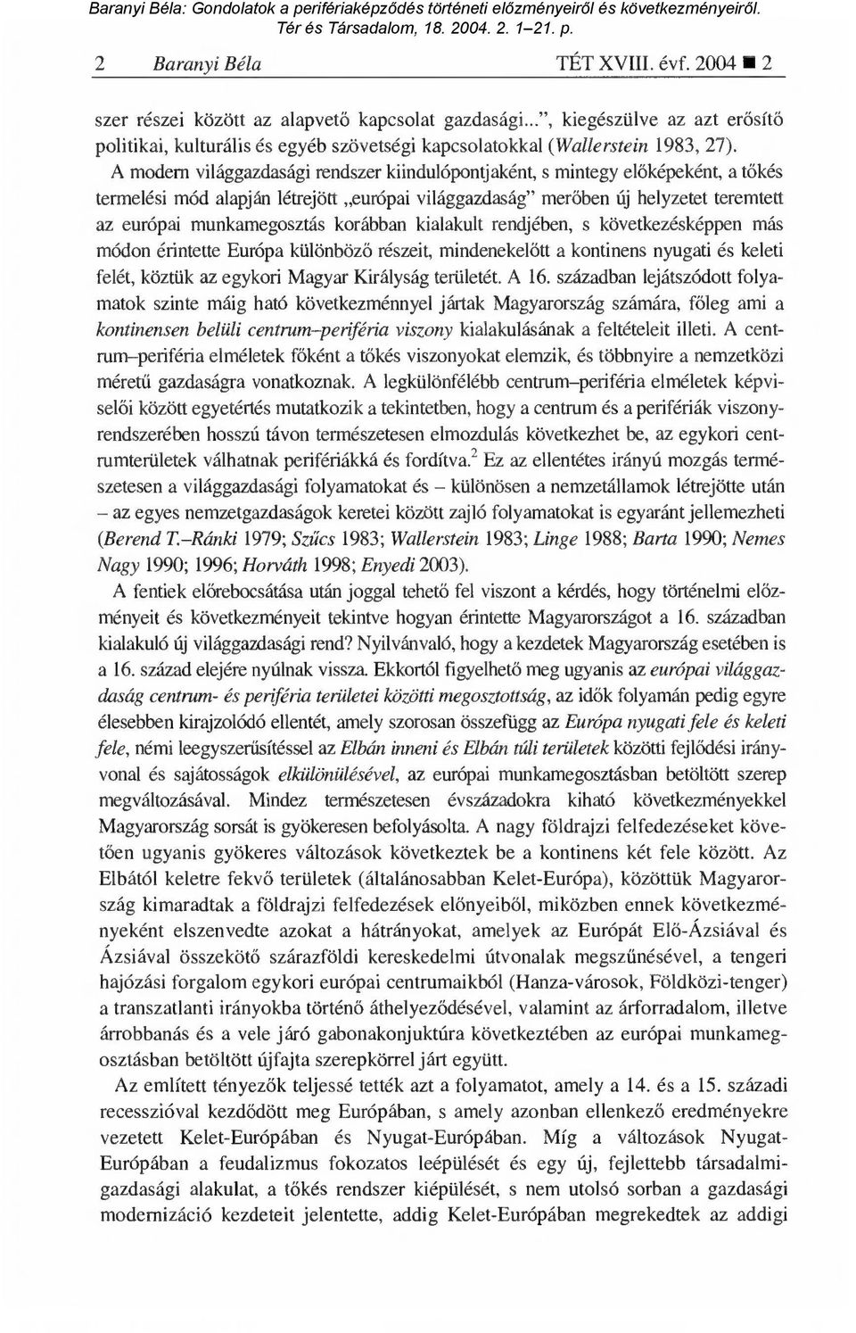 A modern világgazdasági rendszer kiindulópontjaként, s mintegy el őképeként, a tőkés termelési mód alapján létrejött európai világgazdaság" mer őben új helyzetet teremtett az európai munkamegosztás