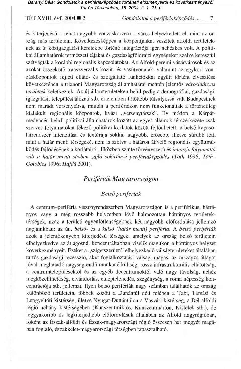 A politikai államhatárok természeti tájakat és gazdaságföldrajzi egységeket szelve keresztül szétvágták a korábbi regionális kapcsolatokat.