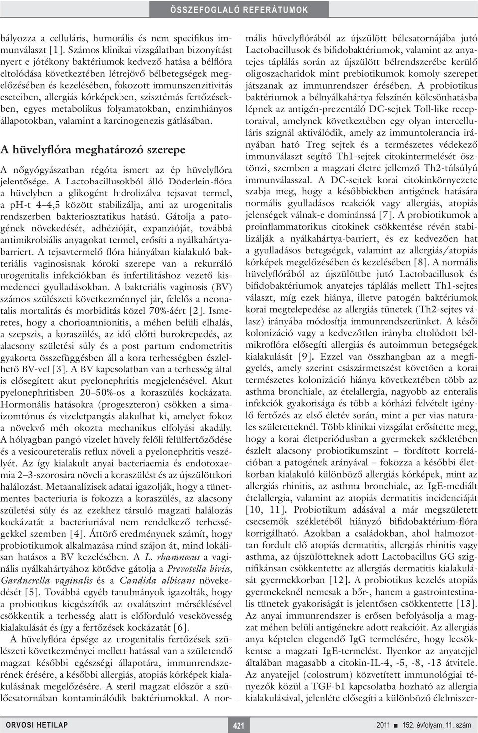 immunszenzitivitás eseteiben, allergiás kórképekben, szisztémás fertőzésekben, egyes metabolikus folyamatokban, enzimhiányos állapotokban, valamint a karcinogenezis gátlásában.