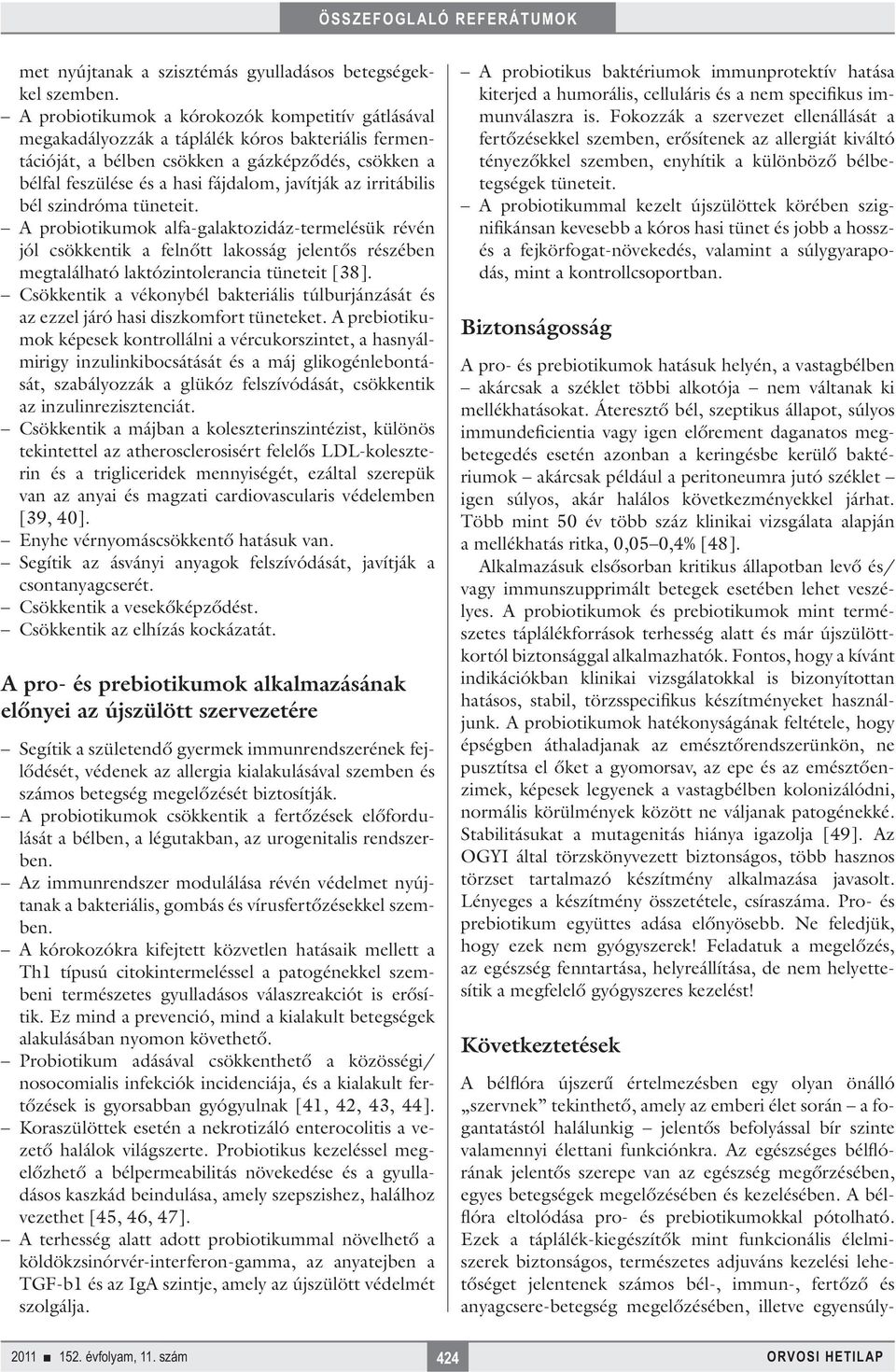 az irritábilis bél szindróma tüneteit. A probiotikumok alfa-galaktozidáz-termelésük révén jól csökkentik a felnőtt lakosság jelentős részében megtalálható laktózintolerancia tüneteit [38].