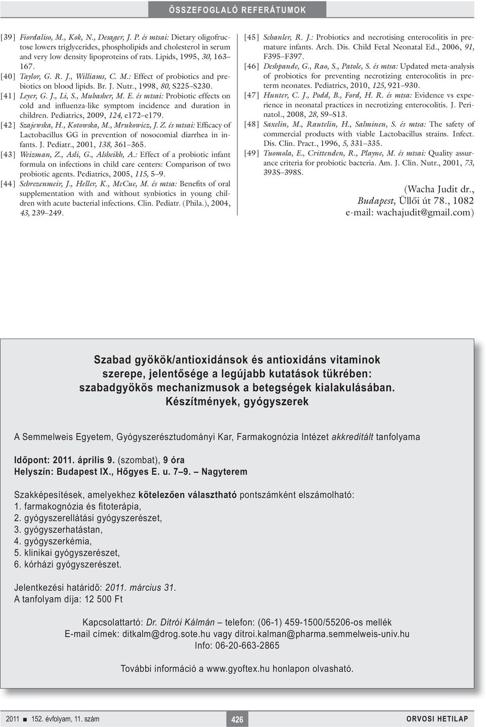 Pediatrics, 2009, 124, e172 e179. [42] Szajewska, H., Kotowska, M., Mrukowicz, J. Z. és mtsai: Efficacy of Lactobacillus GG in prevention of nosocomial diarrhea in infants. J. Pediatr.