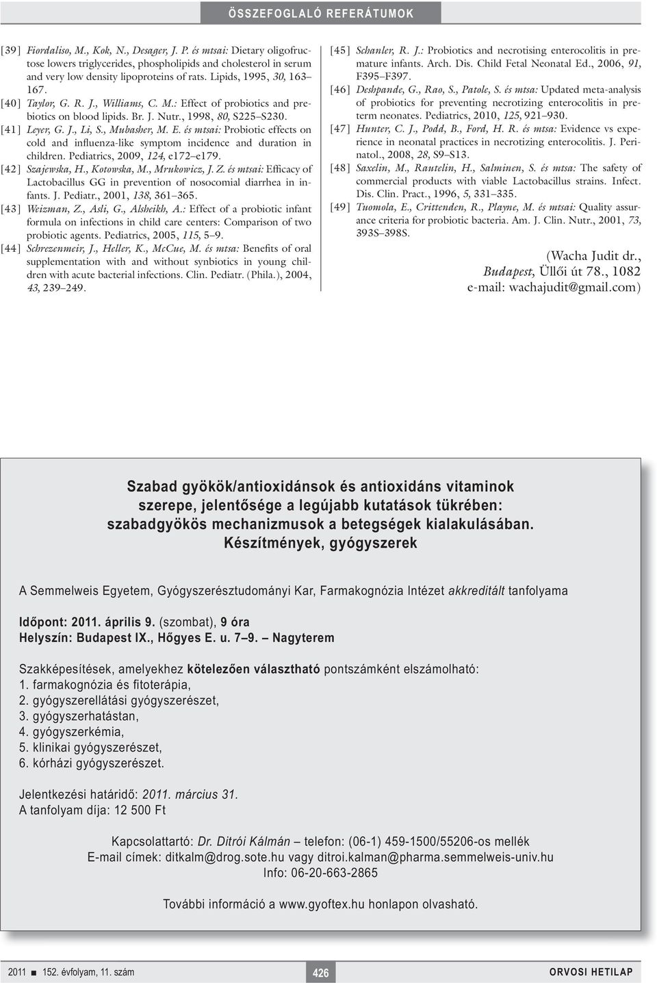 Pediatrics, 2009, 124, e172 e179. [42] Szajewska, H., Kotowska, M., Mrukowicz, J. Z. és mtsai: Efficacy of Lactobacillus GG in prevention of nosocomial diarrhea in infants. J. Pediatr.
