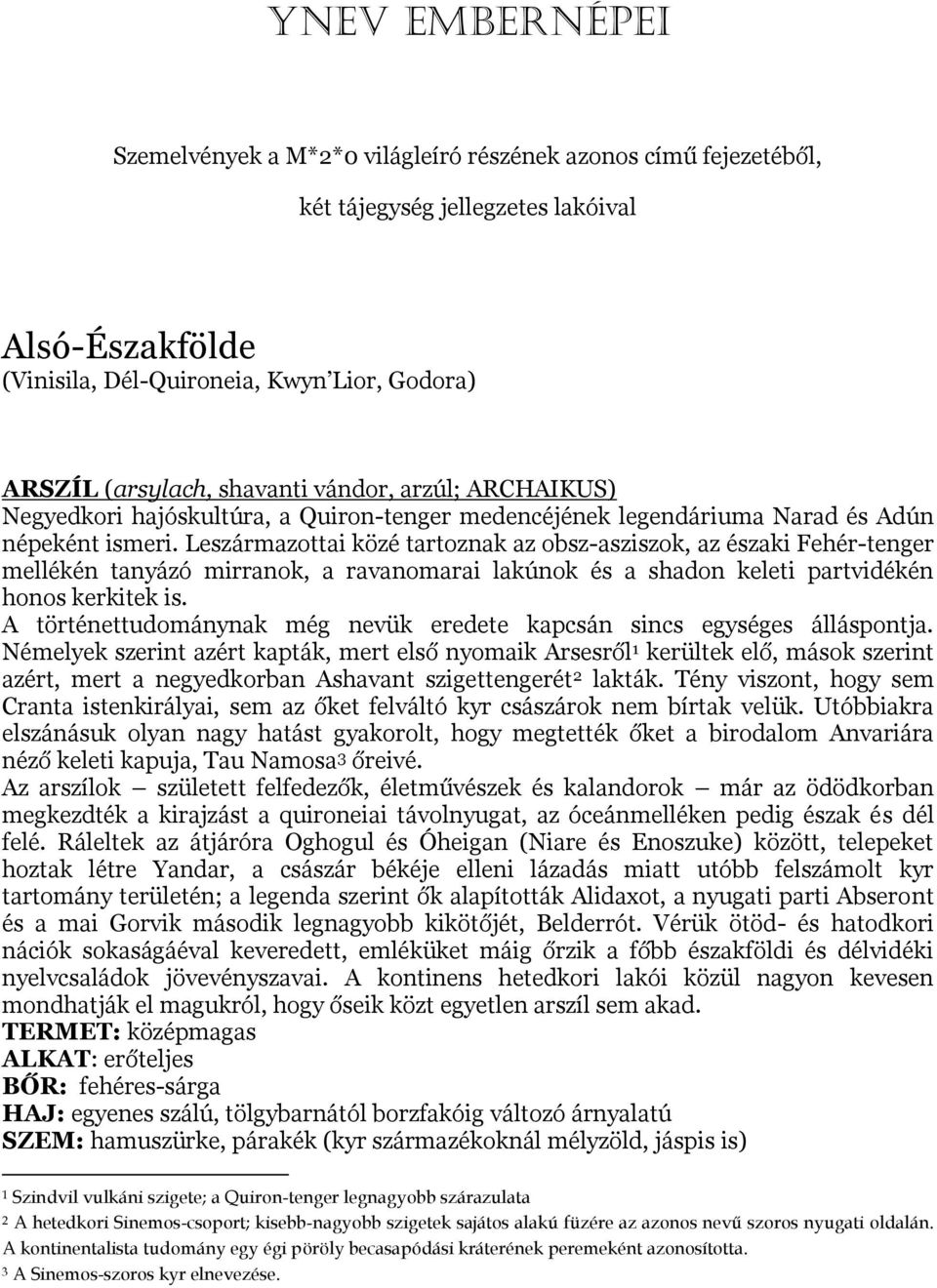 Leszármazottai közé tartoznak az obsz-asziszok, az északi Fehér-tenger mellékén tanyázó mirranok, a ravanomarai lakúnok és a shadon keleti partvidékén honos kerkitek is.