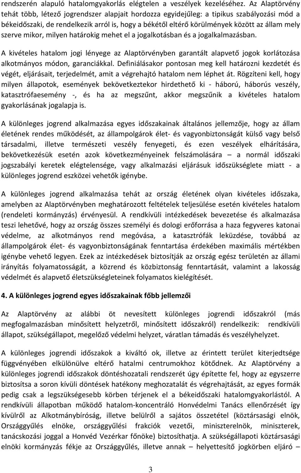 szerve mikor, milyen határokig mehet el a jogalkotásban és a jogalkalmazásban. A kivételes hatalom jogi lényege az Alaptörvényben garantált alapvető jogok korlátozása alkotmányos módon, garanciákkal.