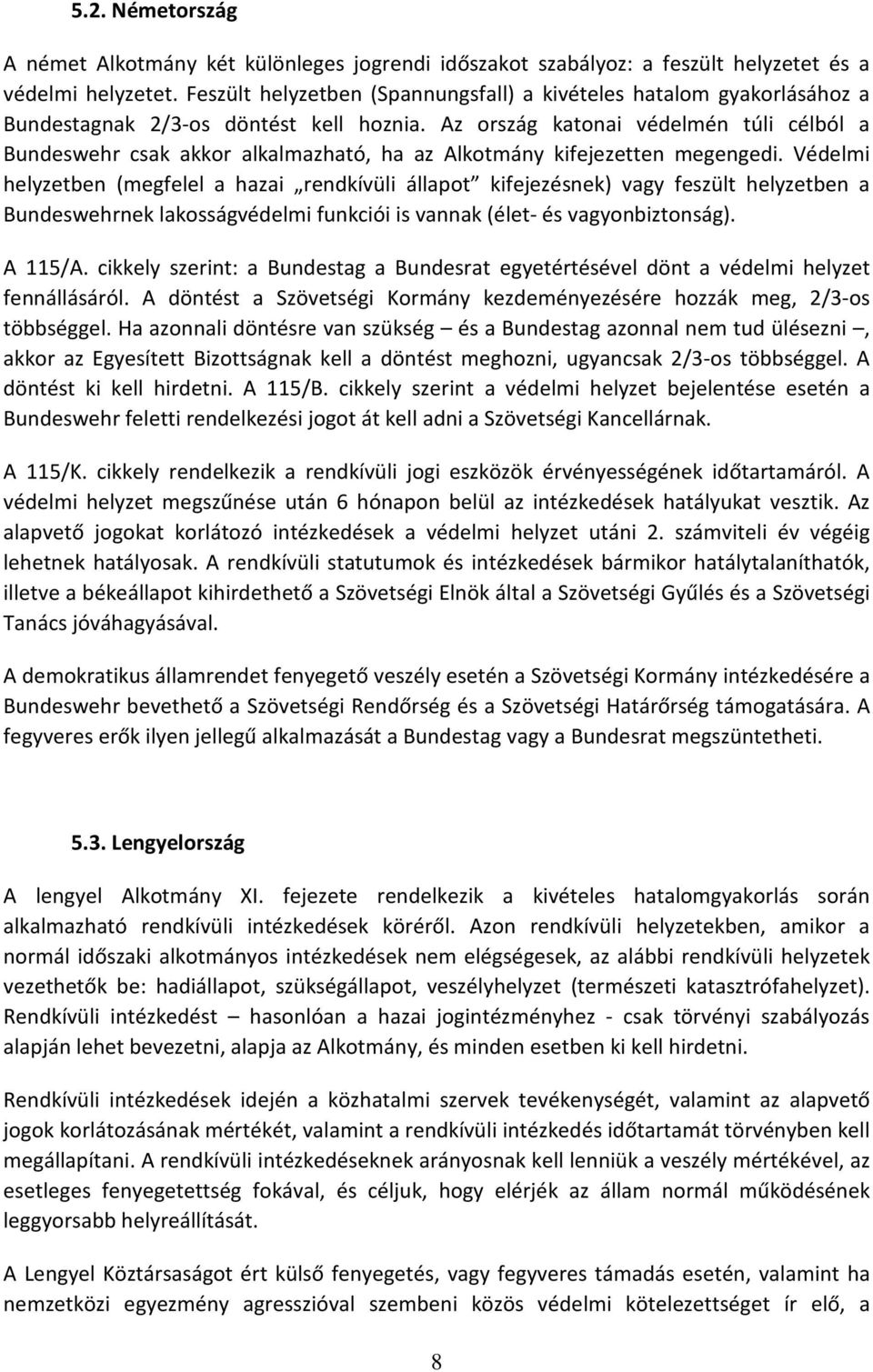 Az ország katonai védelmén túli célból a Bundeswehr csak akkor alkalmazható, ha az Alkotmány kifejezetten megengedi.