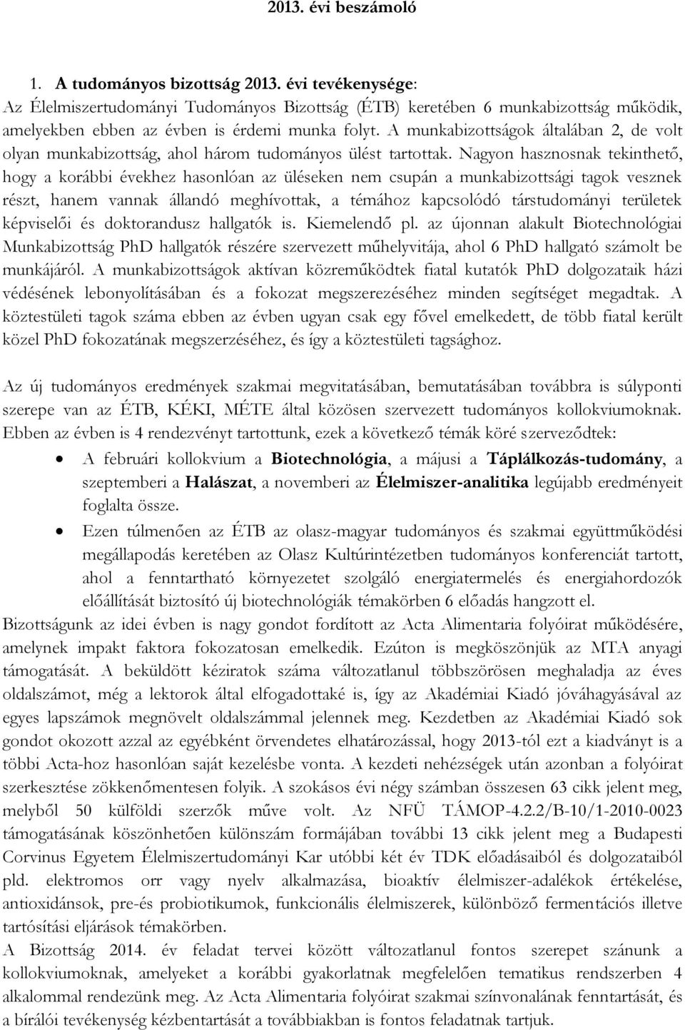 A munkabizottságok általában 2, de volt olyan munkabizottság, ahol három tudományos ülést tartottak.
