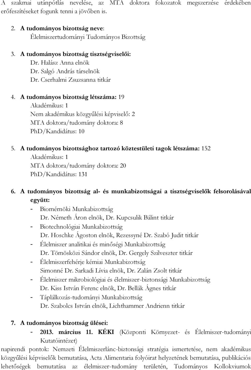 A tudományos bizottság létszáma: 19 Akadémikus: 1 Nem akadémikus közgyűlési képviselő: 2 MTA doktora/tudomány doktora: 8 PhD/Kandidátus: 10 5.