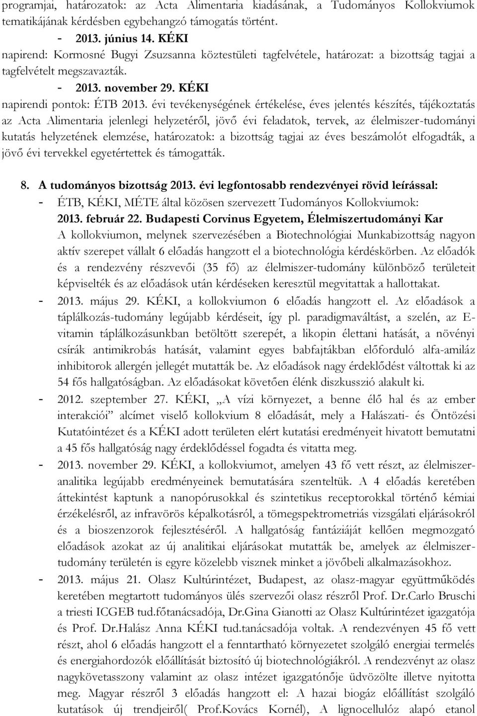 évi tevékenységének értékelése, éves jelentés készítés, tájékoztatás az Acta Alimentaria jelenlegi helyzetéről, jövő évi feladatok, tervek, az élelmiszer-tudományi kutatás helyzetének elemzése,