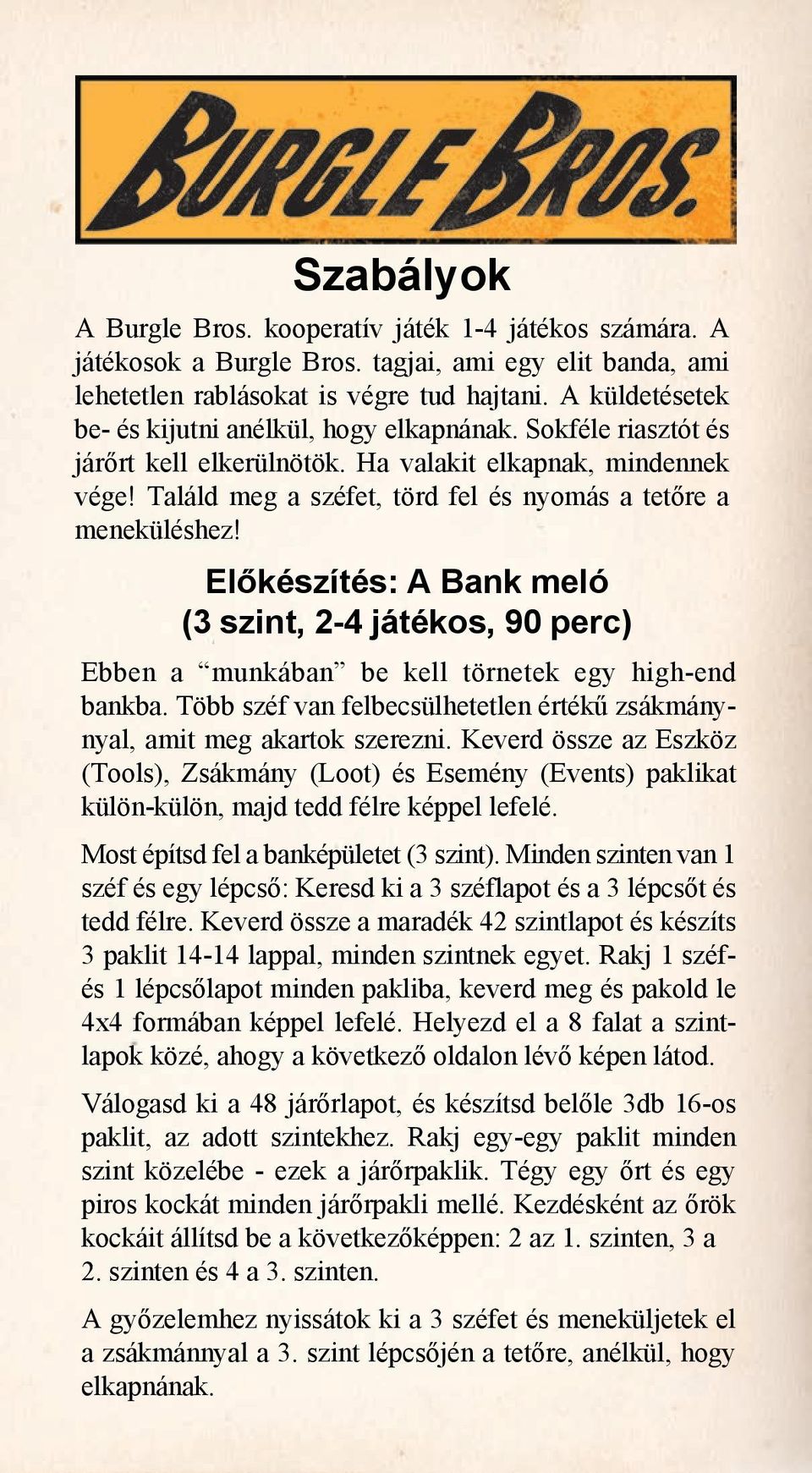 Találd meg a széfet, törd fel és nyomás a tetőre a meneküléshez! Előkészítés: A Bank meló (3 szint, 2-4 játékos, 90 perc) Ebben a munkában be kell törnetek egy high-end bankba.