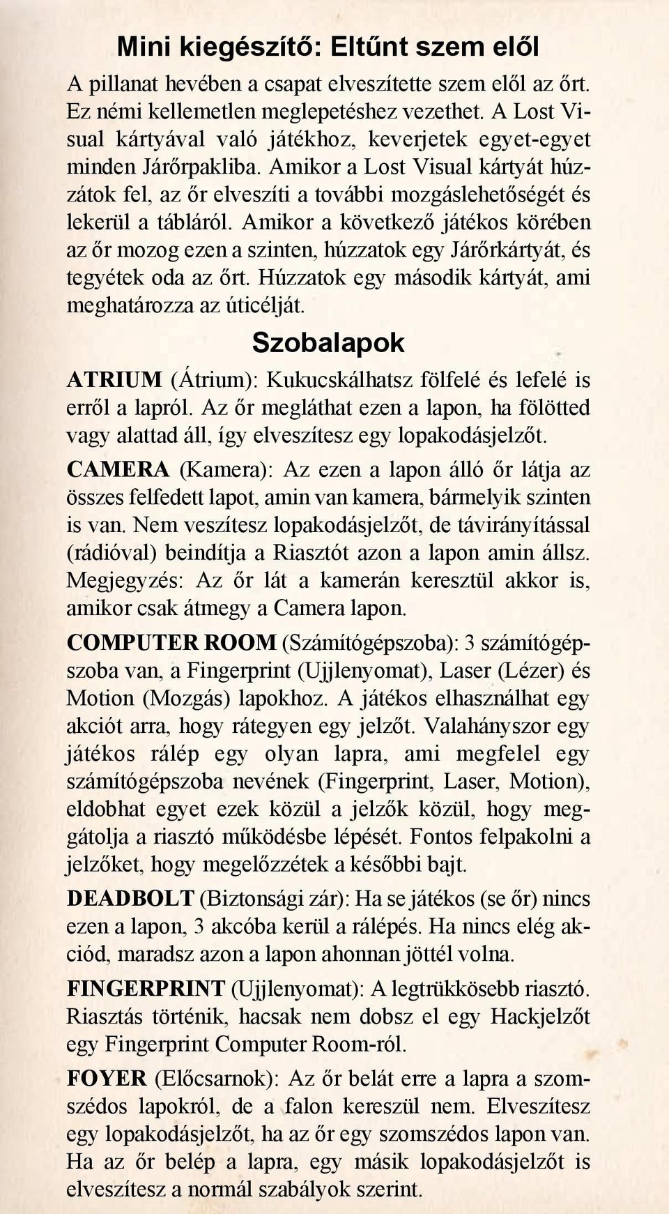 Amikor a következő játékos körében az őr mozog ezen a szinten, húzzatok egy Járőrkártyát, és tegyétek oda az őrt. Húzzatok egy második kártyát, ami meghatározza az úticélját.